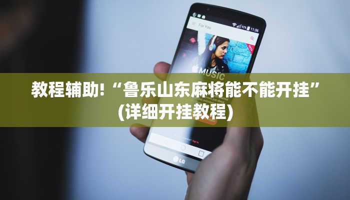 教程辅助!“鲁乐山东麻将能不能开挂”(详细开挂教程)