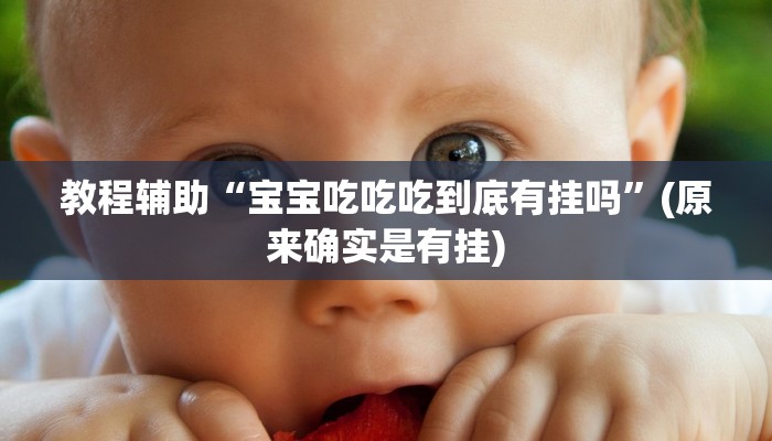 教程辅助“宝宝吃吃吃到底有挂吗”(原来确实是有挂)