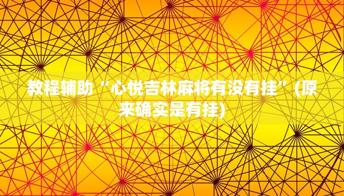 教程辅助“心悦吉林麻将有没有挂”(原来确实是有挂)