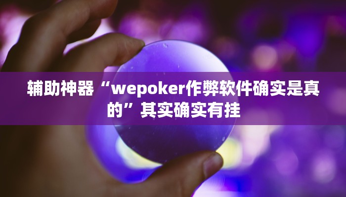 辅助神器“wepoker作弊软件确实是真的”其实确实有挂