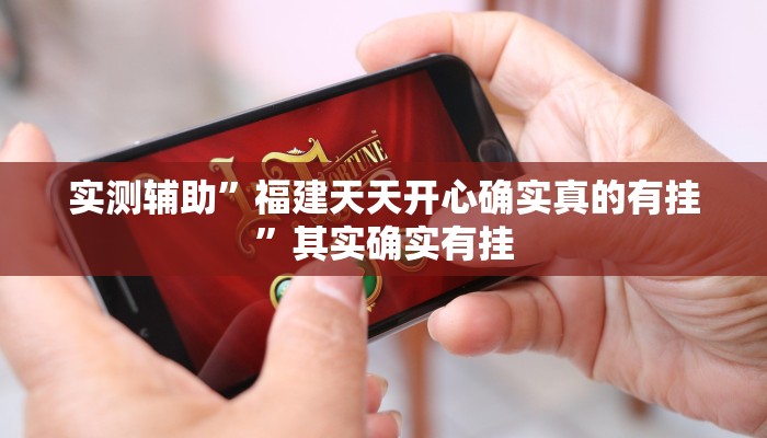 实测辅助”福建天天开心确实真的有挂”其实确实有挂