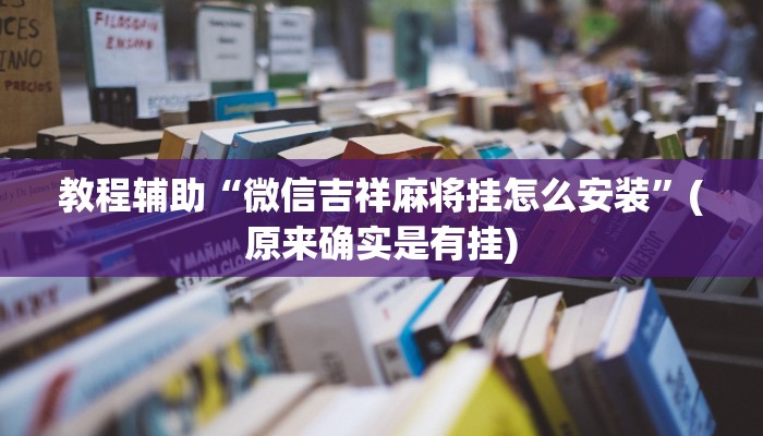 教程辅助“微信吉祥麻将挂怎么安装”(原来确实是有挂)