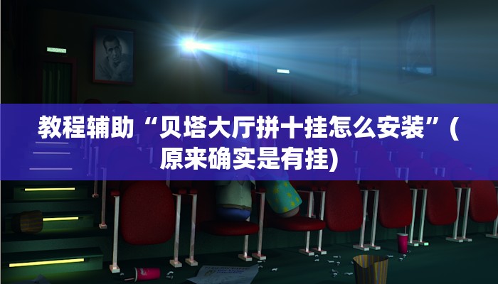 教程辅助“贝塔大厅拼十挂怎么安装”(原来确实是有挂)