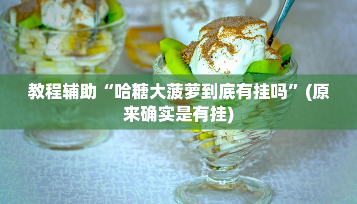 教程辅助“哈糖大菠萝到底有挂吗”(原来确实是有挂)