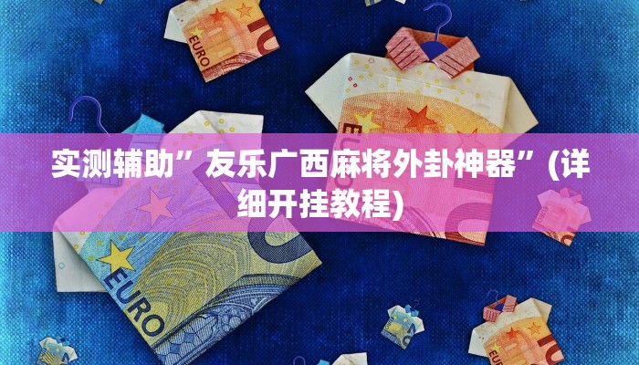 实测辅助”友乐广西麻将外卦神器”(详细开挂教程)