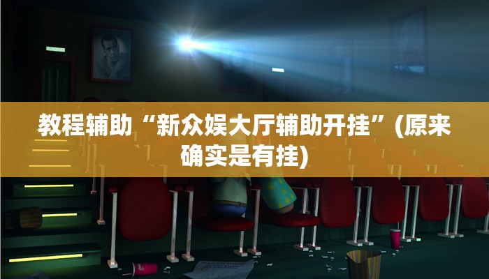 教程辅助“新众娱大厅辅助开挂”(原来确实是有挂)
