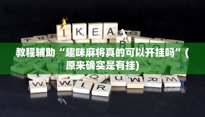 教程辅助“趣咪麻将真的可以开挂吗”(原来确实是有挂)