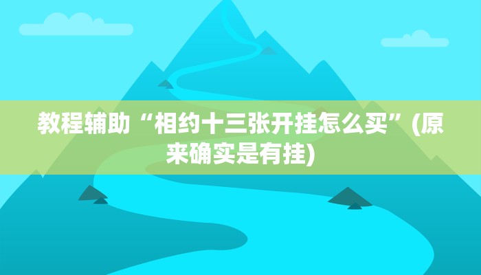 教程辅助“相约十三张开挂怎么买”(原来确实是有挂)