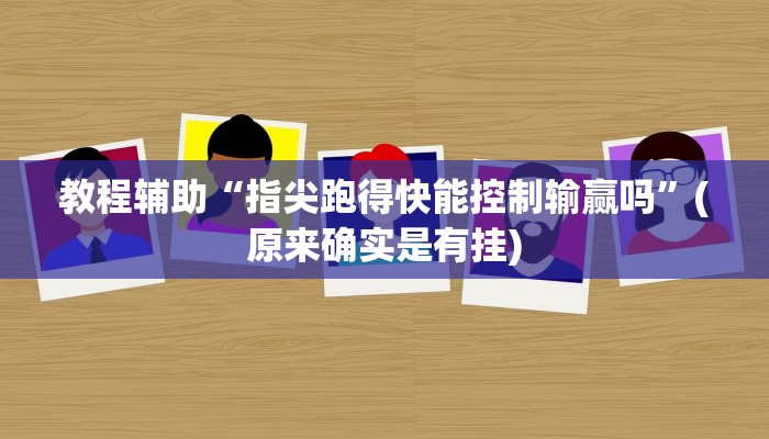 教程辅助“指尖跑得快能控制输赢吗”(原来确实是有挂)