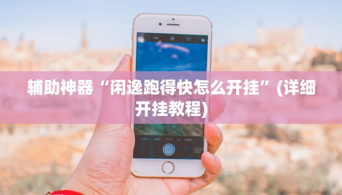 辅助神器“闲逸跑得快怎么开挂”(详细开挂教程)