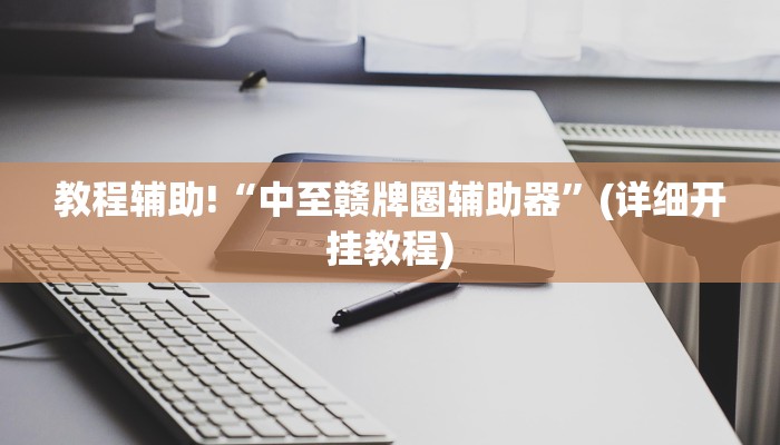教程辅助!“中至赣牌圈辅助器”(详细开挂教程)
