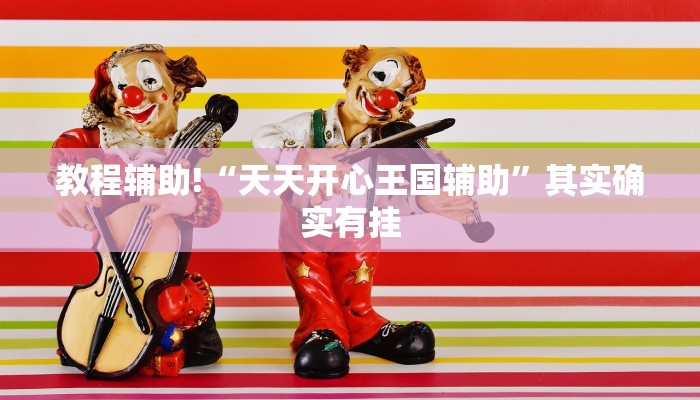教程辅助!“天天开心王国辅助”其实确实有挂