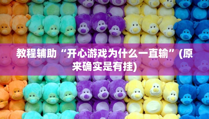 教程辅助“开心游戏为什么一直输”(原来确实是有挂)