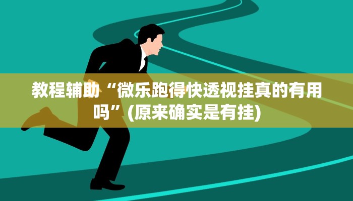 教程辅助“微乐跑得快透视挂真的有用吗”(原来确实是有挂)