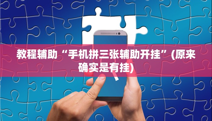 教程辅助“手机拼三张辅助开挂”(原来确实是有挂)