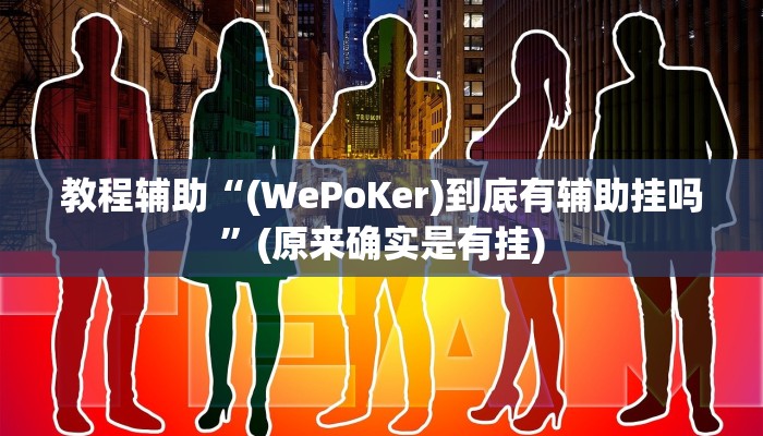 教程辅助“(WePoKer)到底有辅助挂吗”(原来确实是有挂)