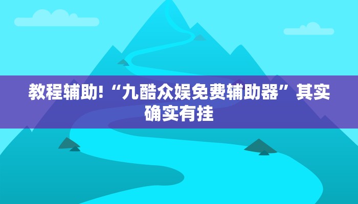 教程辅助!“九酷众娱免费辅助器”其实确实有挂