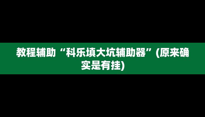 教程辅助“科乐填大坑辅助器”(原来确实是有挂)
