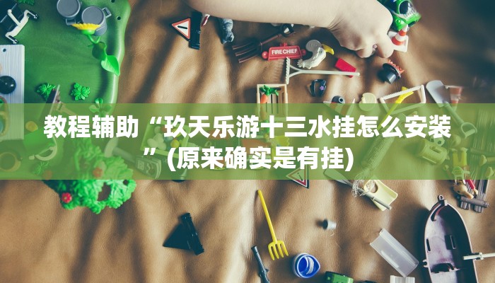 教程辅助“玖天乐游十三水挂怎么安装”(原来确实是有挂)