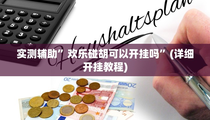 实测辅助”欢乐碰胡可以开挂吗”(详细开挂教程)