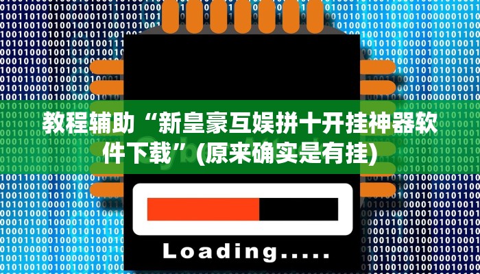 教程辅助“新皇豪互娱拼十开挂神器软件下载”(原来确实是有挂)